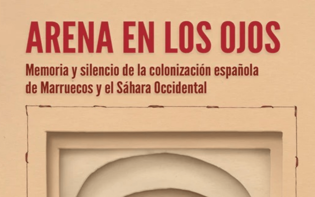 Arena en los ojos – Memoria y silencio de la colonización española de Marruecos y el Sáhara Occidental (L. Casielles)